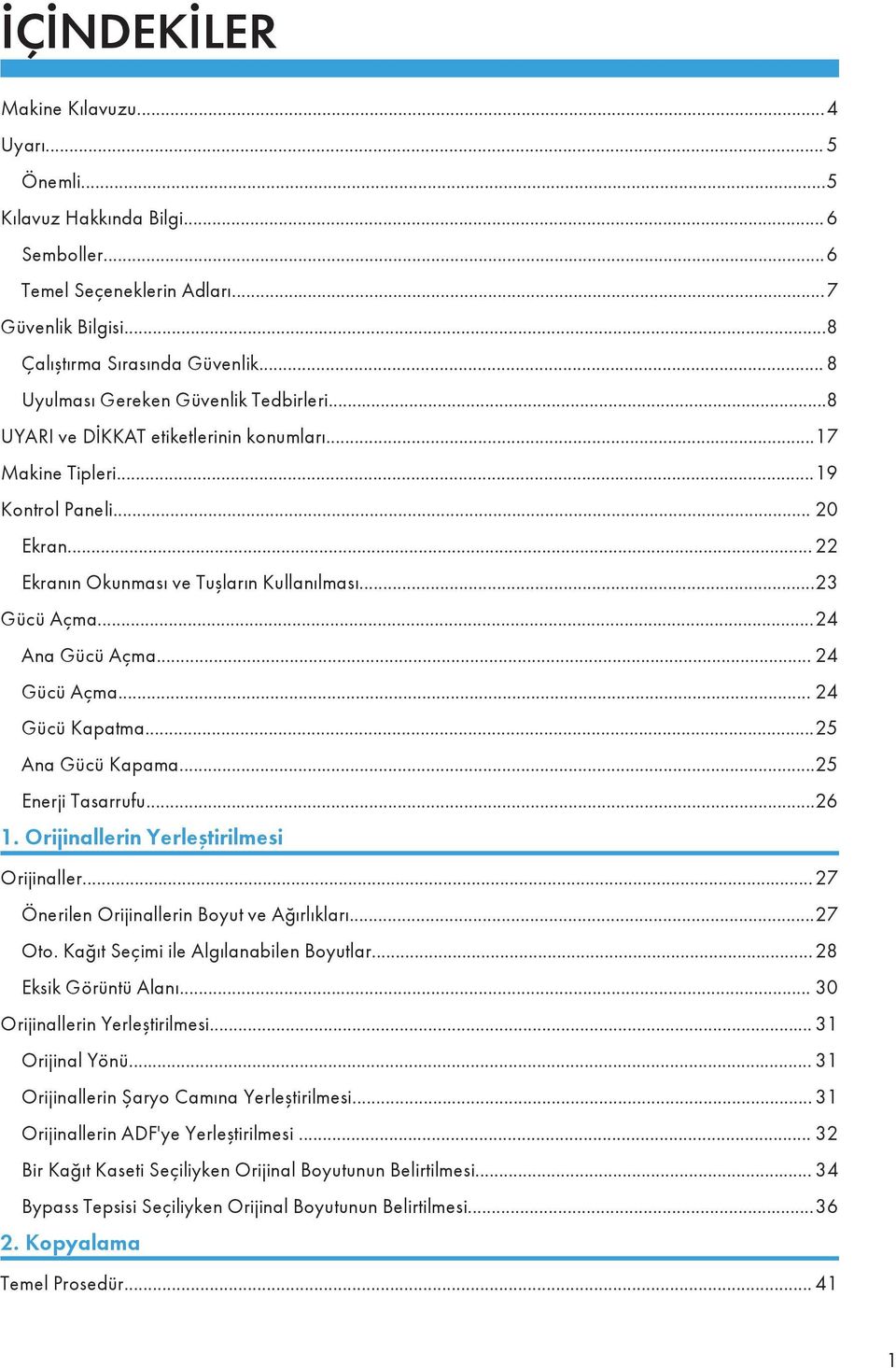 ..24 Ana Gücü Açma... 24 Gücü Açma... 24 Gücü Kapatma...25 Ana Gücü Kapama...25 Enerji Tasarrufu...26 1. Orijinallerin Yerleştirilmesi Orijinaller...27 Önerilen Orijinallerin Boyut ve Ağırlıkları.