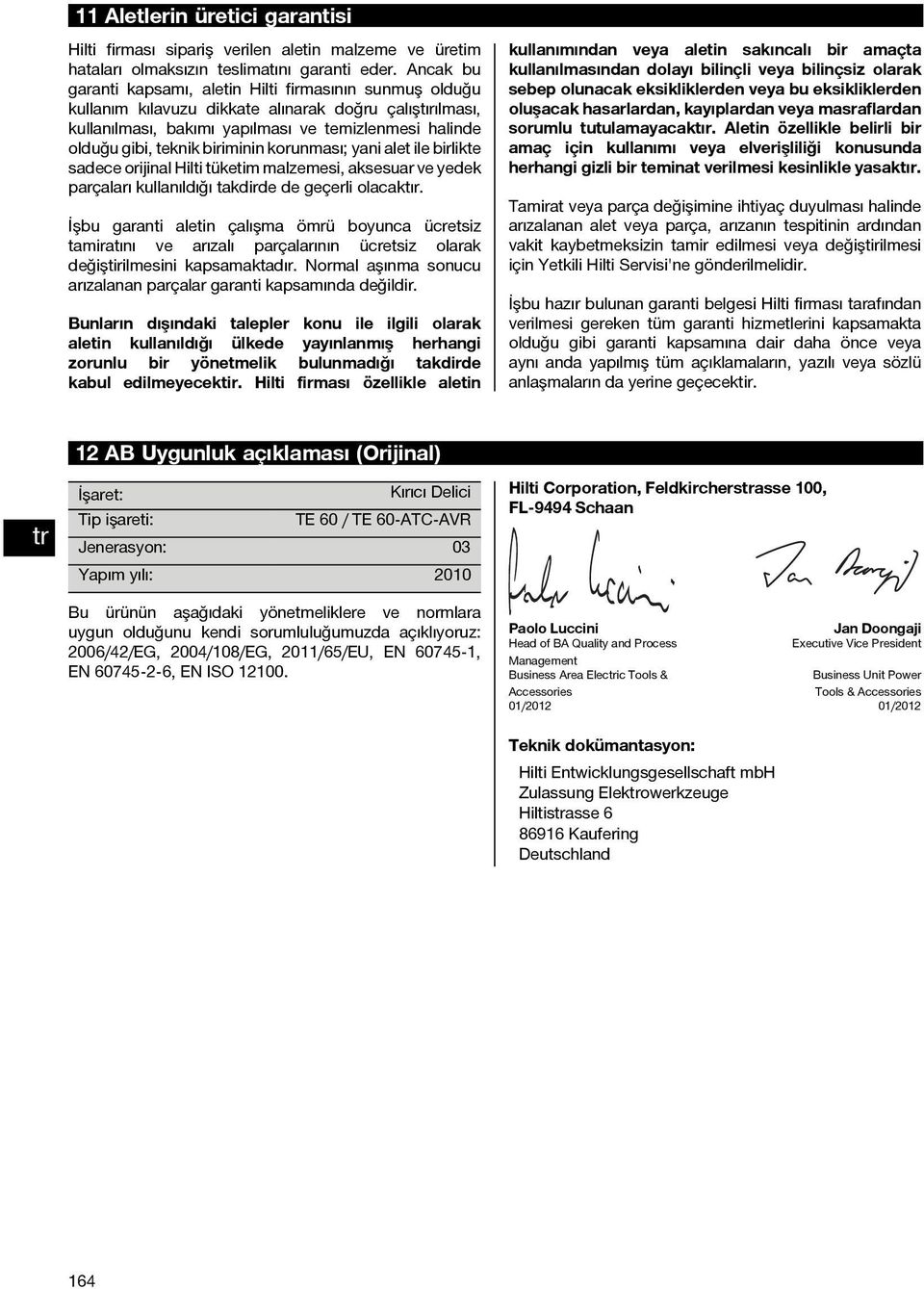 biriminin korunması; yani alet ile birlikte sadece orijinal Hilti tüketim malzemesi, aksesuar ve yedek parçaları kullanıldığı takdirde de geçerli olacaktır.