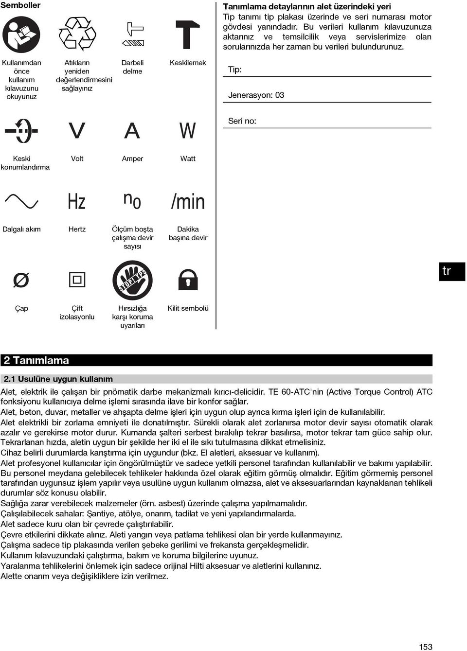 Atıkların yeniden değerlendirmesini sağlayınız Darbeli delme Keskilemek Tip: Jenerasyon: 03 Seri no: Keski konumlandırma Dalgalı akım Volt Amper Watt Hertz Ölçüm boşta çalışma devir sayısı Dakika