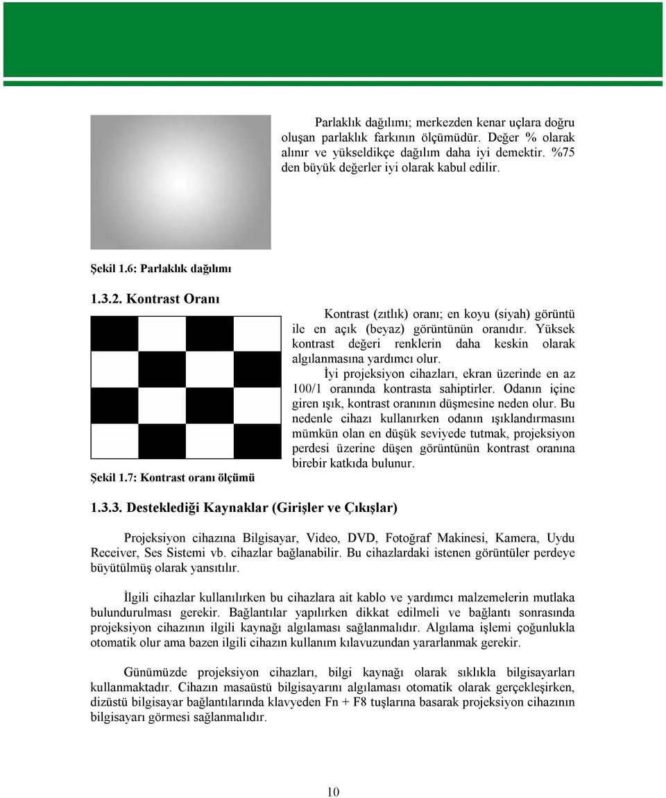 Yüksek kontrast değeri renklerin daha keskin olarak algılanmasına yardımcı olur. İyi projeksiyon cihazları, ekran üzerinde en az 100/1 oranında kontrasta sahiptirler.