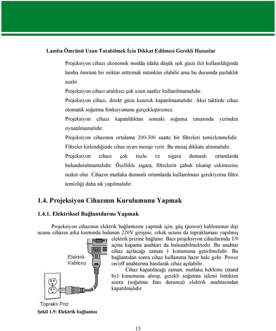 Aksi taktirde cihaz otomatik soğutma fonksiyonunu gerçekleştiremez. Projeksiyon cihazı kapatıldıktan sonraki soğuma esnasında yerinden oynatılmamalıdır.