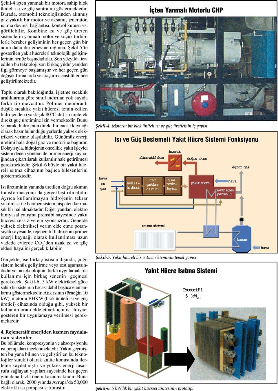 Kombine s ve güç üreten sistemlerin yanmal motor ve küçük türbinlerle beraber gelifliminin her geçen gün bir ad m daha ilerlemesine ra men, fiekil 5 te gösterilen yak t hücreleri teknolojik