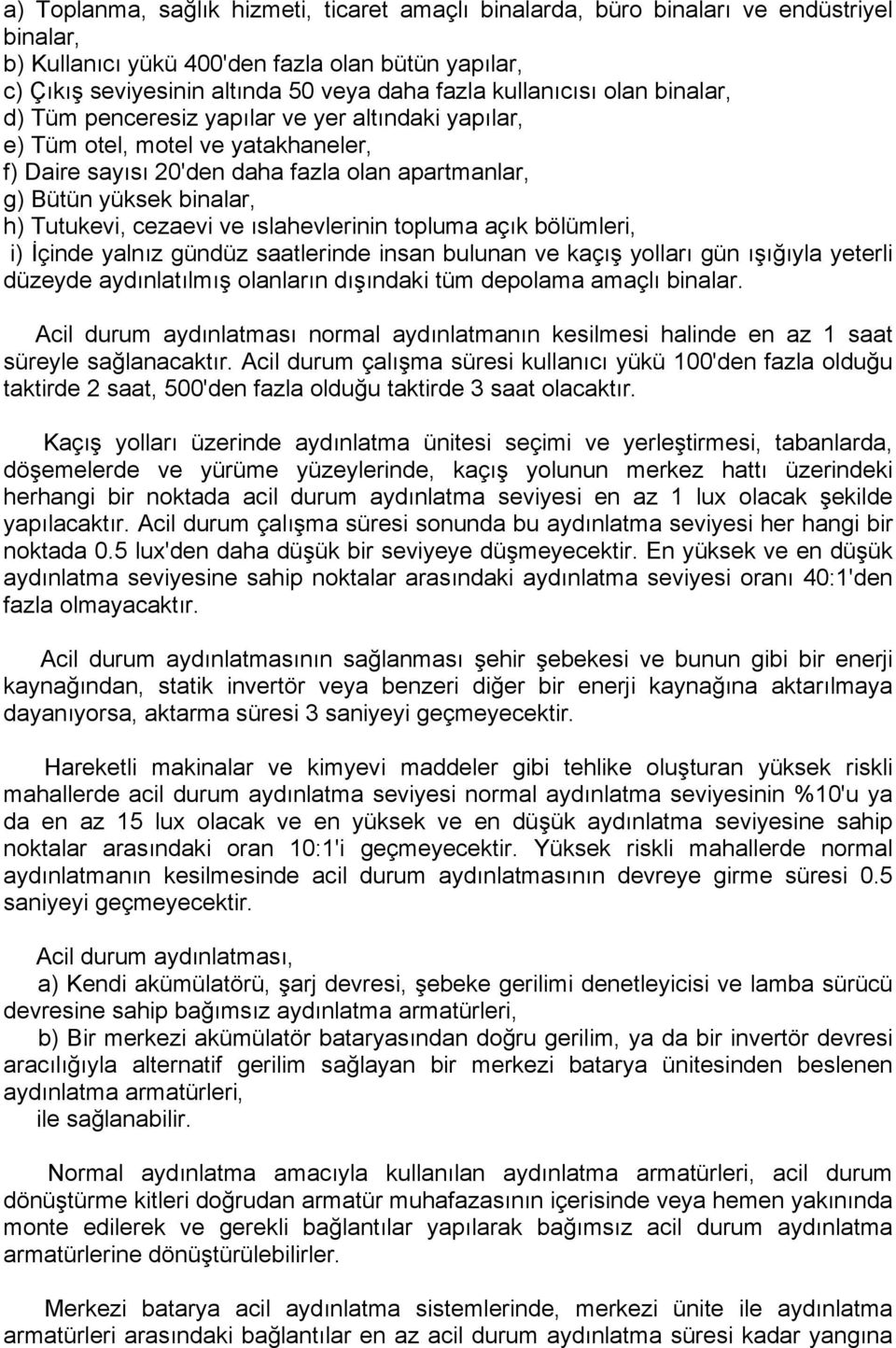 Tutukevi, cezaevi ve ıslahevlerinin topluma açık bölümleri, i) İçinde yalnız gündüz saatlerinde insan bulunan ve kaçış yolları gün ışığıyla yeterli düzeyde aydınlatılmış olanların dışındaki tüm