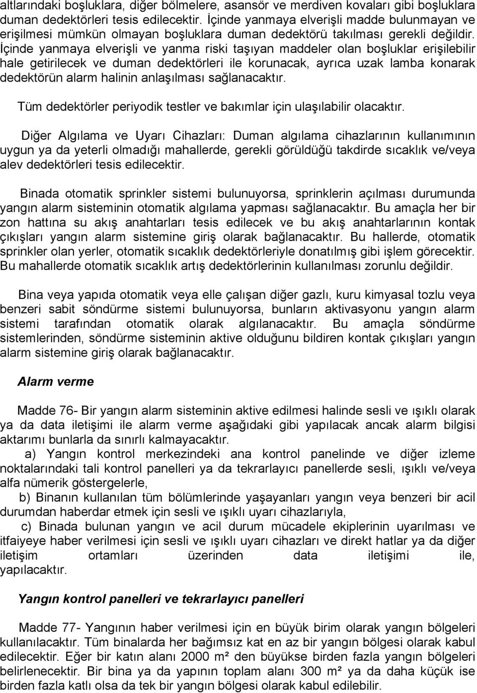 İçinde yanmaya elverişli ve yanma riski taşıyan maddeler olan boşluklar erişilebilir hale getirilecek ve duman dedektörleri ile korunacak, ayrıca uzak lamba konarak dedektörün alarm halinin