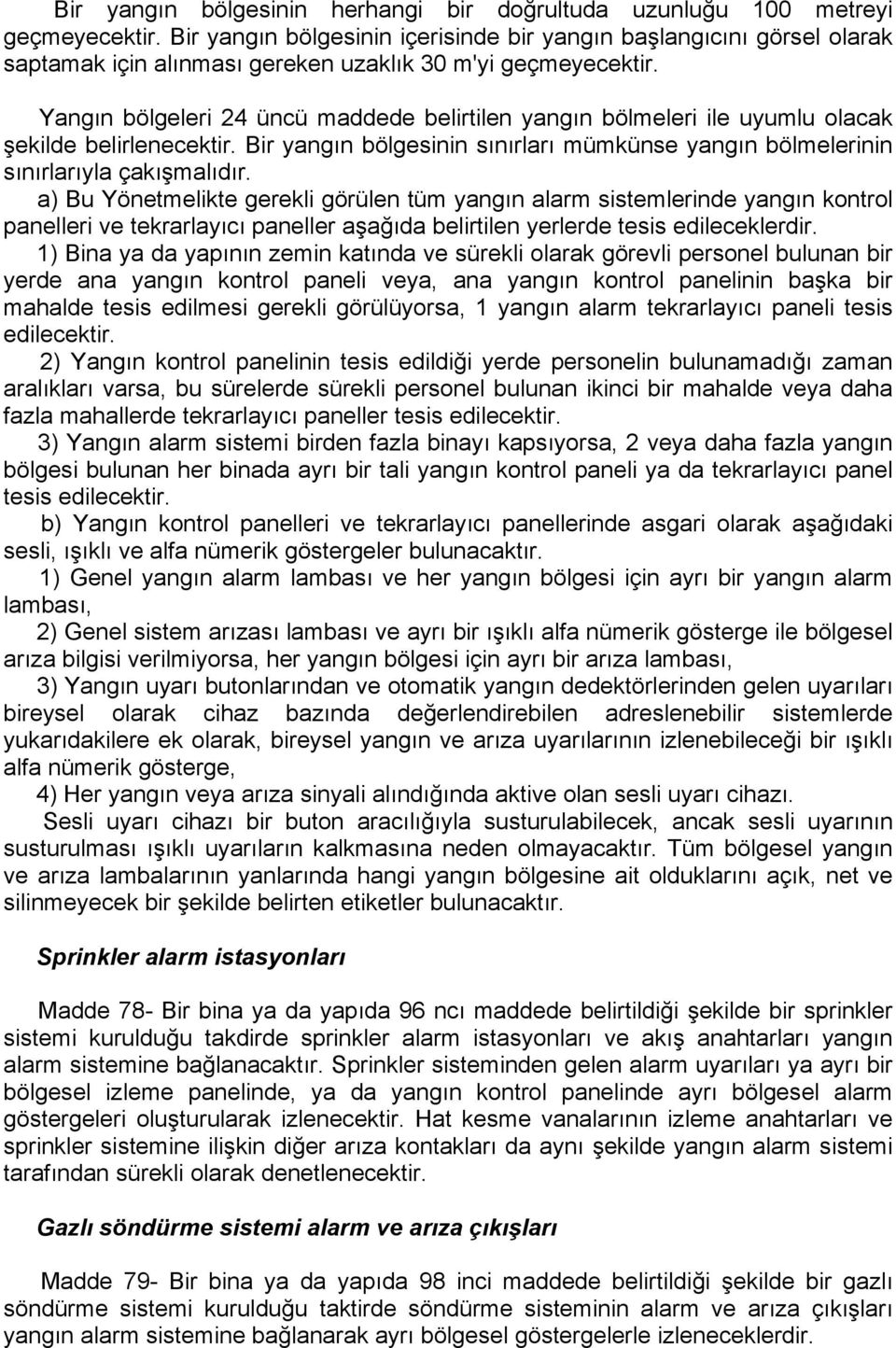 Yangın bölgeleri 24 üncü maddede belirtilen yangın bölmeleri ile uyumlu olacak şekilde belirlenecektir. Bir yangın bölgesinin sınırları mümkünse yangın bölmelerinin sınırlarıyla çakışmalıdır.