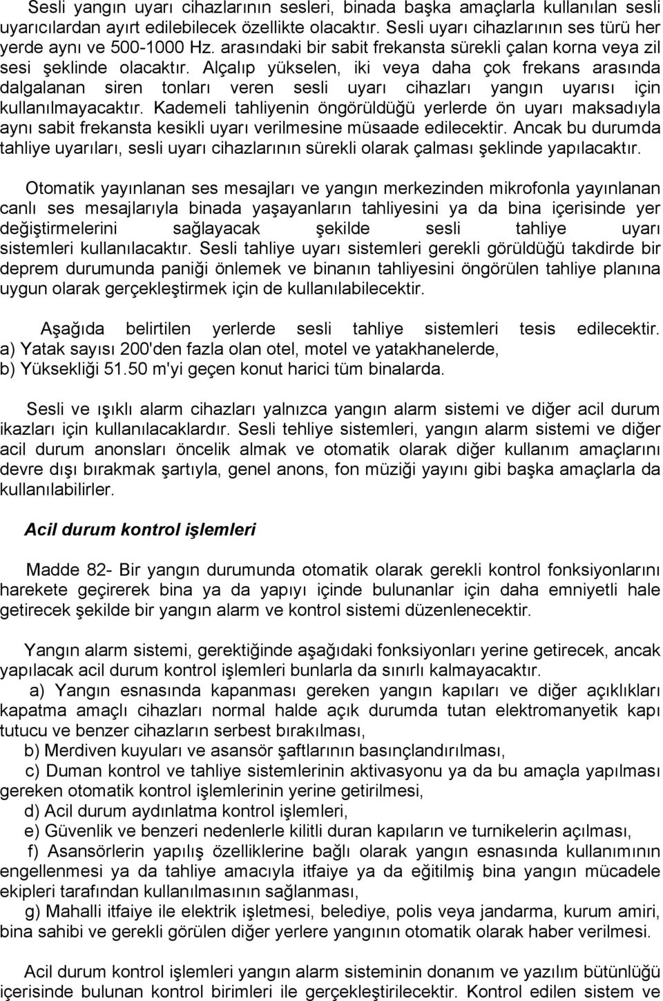 Alçalıp yükselen, iki veya daha çok frekans arasında dalgalanan siren tonları veren sesli uyarı cihazları yangın uyarısı için kullanılmayacaktır.