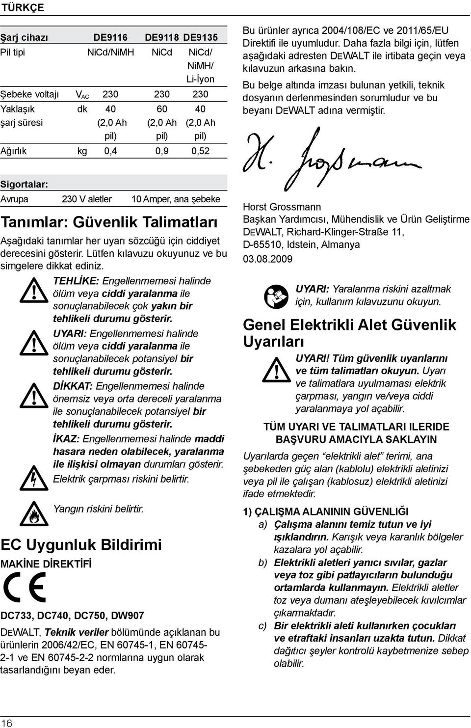 Bu belge altında imzası bulunan yetkili, teknik dosyanın derlenmesinden sorumludur ve bu beyanı DeWALT adına vermiştir.