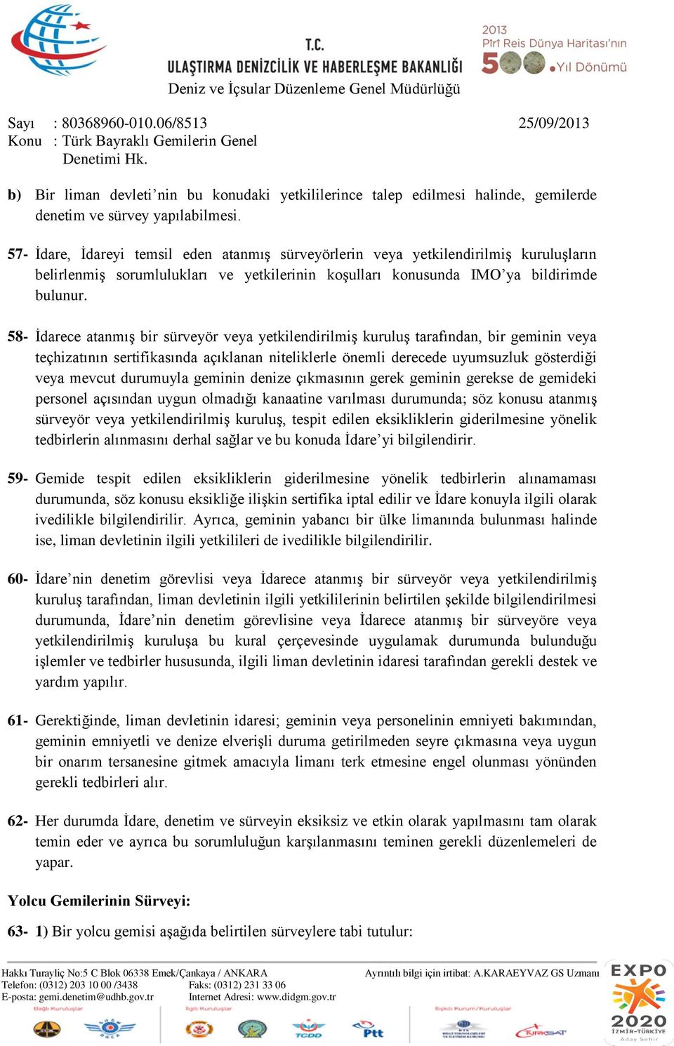 58- İdarece atanmış bir sürveyör veya yetkilendirilmiş kuruluş tarafından, bir geminin veya teçhizatının sertifikasında açıklanan niteliklerle önemli derecede uyumsuzluk gösterdiği veya mevcut