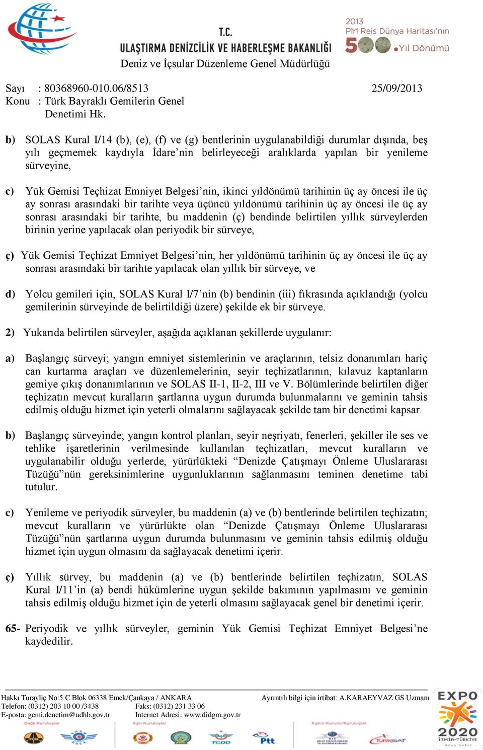 bu maddenin (ç) bendinde belirtilen yıllık sürveylerden birinin yerine yapılacak olan periyodik bir sürveye, ç) Yük Gemisi Teçhizat Emniyet Belgesi nin, her yıldönümü tarihinin üç ay öncesi ile üç ay