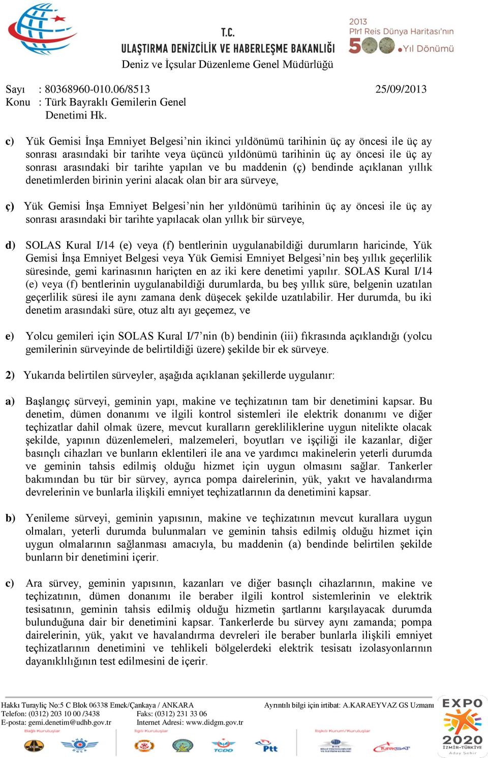 üç ay sonrası arasındaki bir tarihte yapılacak olan yıllık bir sürveye, d) SOLAS Kural I/14 (e) veya (f) bentlerinin uygulanabildiği durumların haricinde, Yük Gemisi İnşa Emniyet Belgesi veya Yük