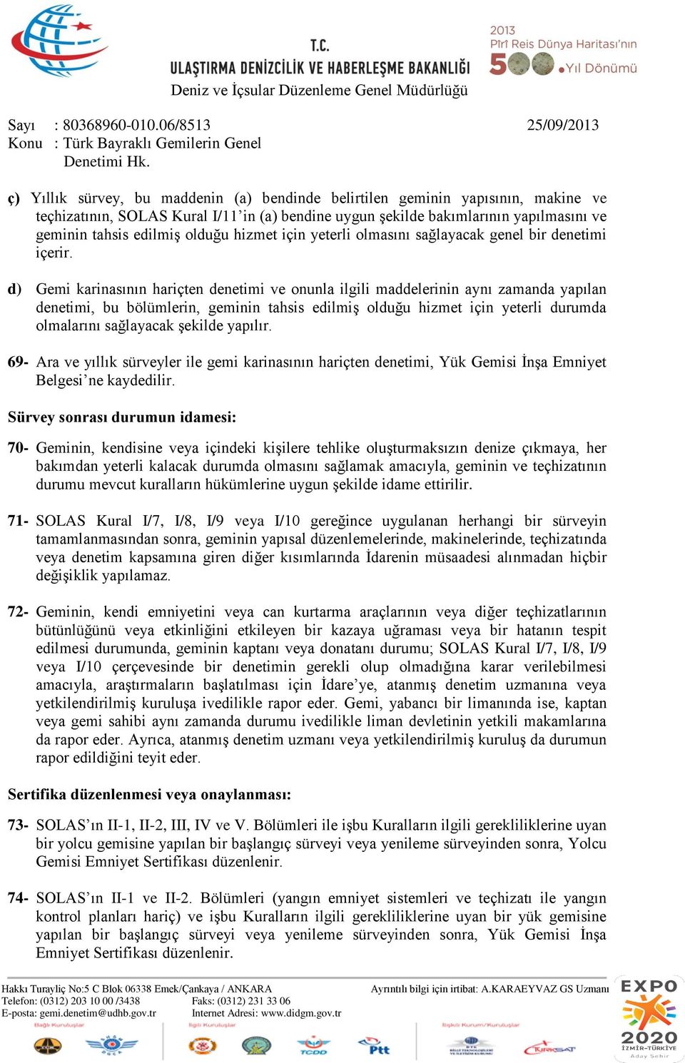 d) Gemi karinasının hariçten denetimi ve onunla ilgili maddelerinin aynı zamanda yapılan denetimi, bu bölümlerin, geminin tahsis edilmiş olduğu hizmet için yeterli durumda olmalarını sağlayacak