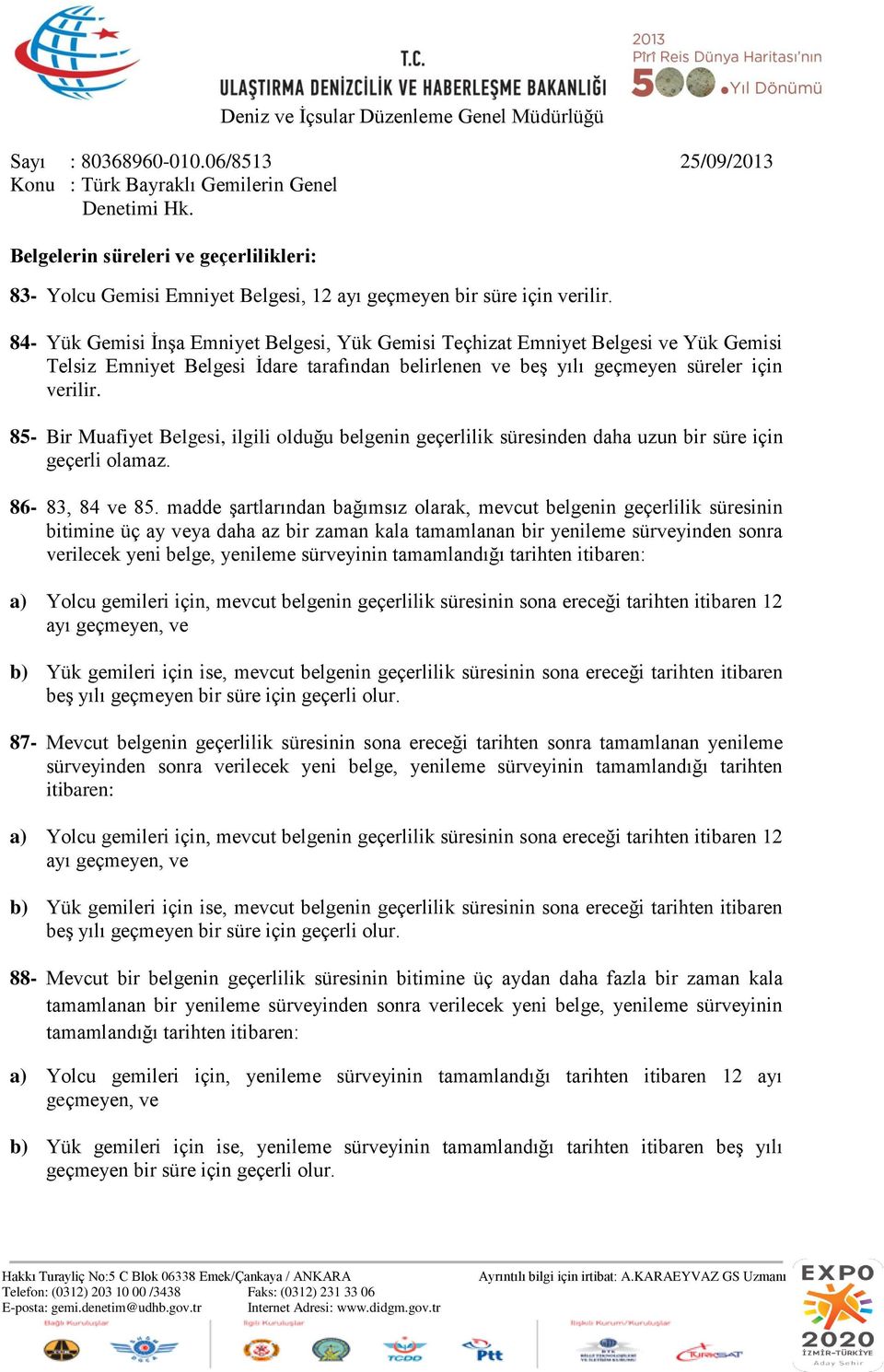 85- Bir Muafiyet Belgesi, ilgili olduğu belgenin geçerlilik süresinden daha uzun bir süre için geçerli olamaz. 86-83, 84 ve 85.