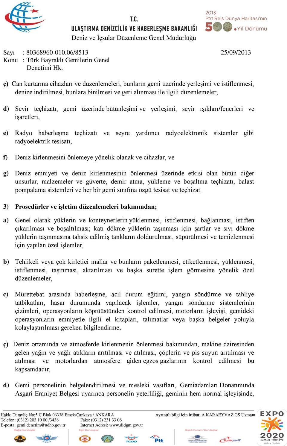 önlemeye yönelik olanak ve cihazlar, ve g) Deniz emniyeti ve deniz kirlenmesinin önlenmesi üzerinde etkisi olan bütün diğer unsurlar, malzemeler ve güverte, demir atma, yükleme ve boşaltma teçhizatı,