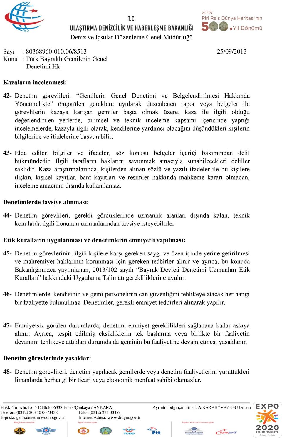 olacağını düşündükleri kişilerin bilgilerine ve ifadelerine başvurabilir. 43- Elde edilen bilgiler ve ifadeler, söz konusu belgeler içeriği bakımından delil hükmündedir.