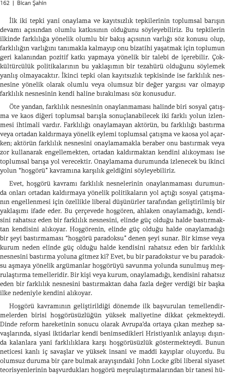 yapmaya yönelik bir talebi de içerebilir. Çokkültürcülük politikalarının bu yaklaşımın bir tezahürü olduğunu söylemek yanlış olmayacaktır.