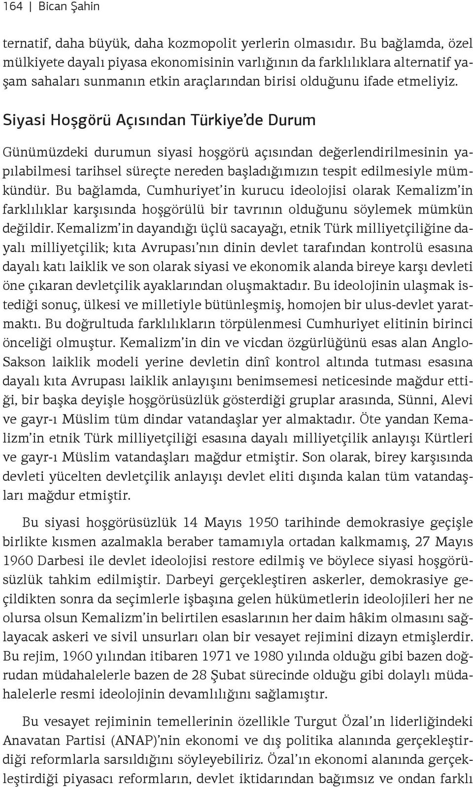 Siyasi Hoşgörü Açısından Türkiye de Durum Günümüzdeki durumun siyasi hoşgörü açısından değerlendirilmesinin yapılabilmesi tarihsel süreçte nereden başladığımızın tespit edilmesiyle mümkündür.