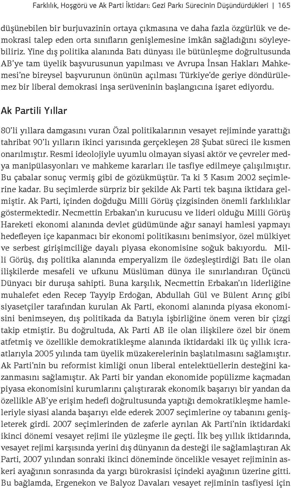 Yine dış politika alanında Batı dünyası ile bütünleşme doğrultusunda AB ye tam üyelik başvurusunun yapılması ve Avrupa İnsan Hakları Mahkemesi ne bireysel başvurunun önünün açılması Türkiye de geriye