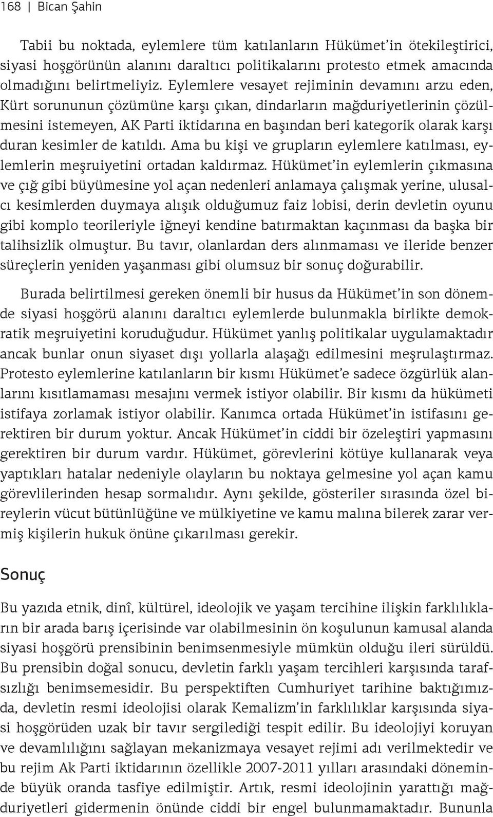 duran kesimler de katıldı. Ama bu kişi ve grupların eylemlere katılması, eylemlerin meşruiyetini ortadan kaldırmaz.