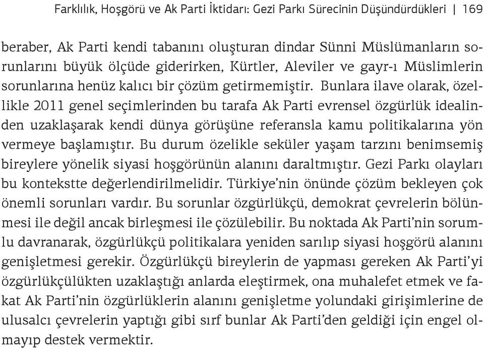 Bunlara ilave olarak, özellikle 2011 genel seçimlerinden bu tarafa Ak Parti evrensel özgürlük idealinden uzaklaşarak kendi dünya görüşüne referansla kamu politikalarına yön vermeye başlamıştır.