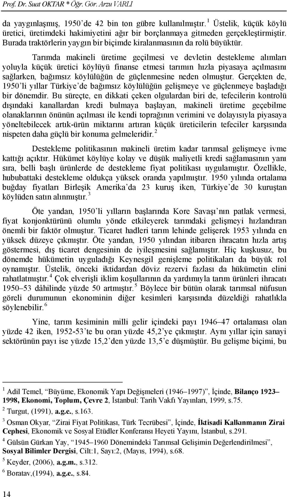 Tarımda makineli üretime geçilmesi ve devletin destekleme alımları yoluyla küçük üretici köylüyü finanse etmesi tarımın hızla piyasaya açılmasını sağlarken, bağımsız köylülüğün de güçlenmesine neden