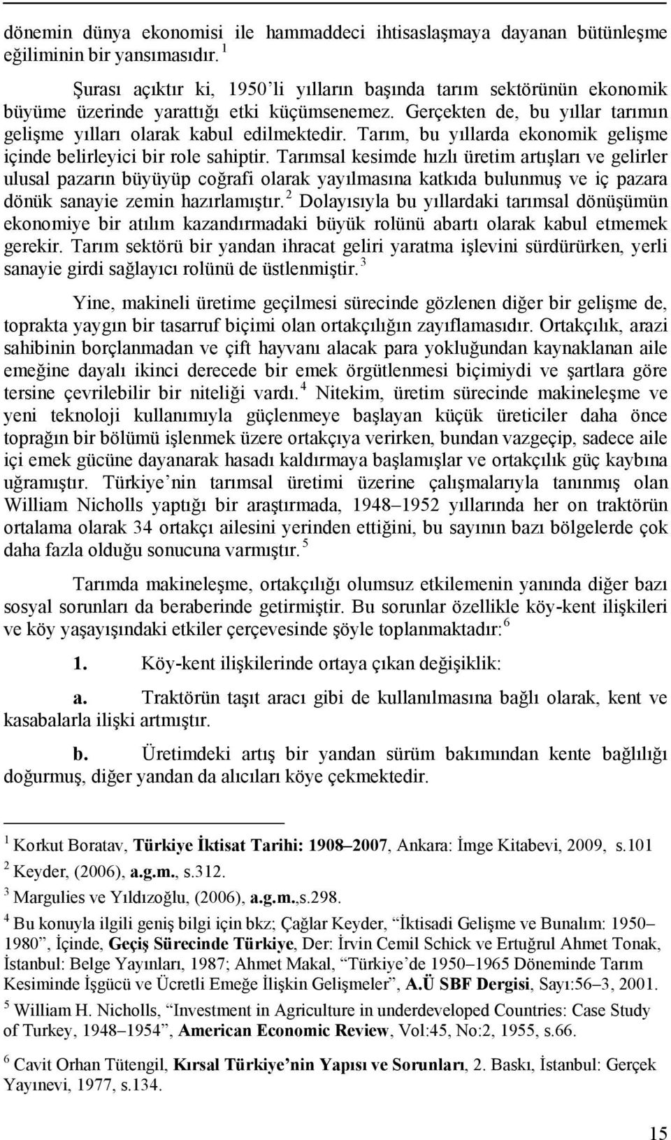 Tarım, bu yıllarda ekonomik gelişme içinde belirleyici bir role sahiptir.