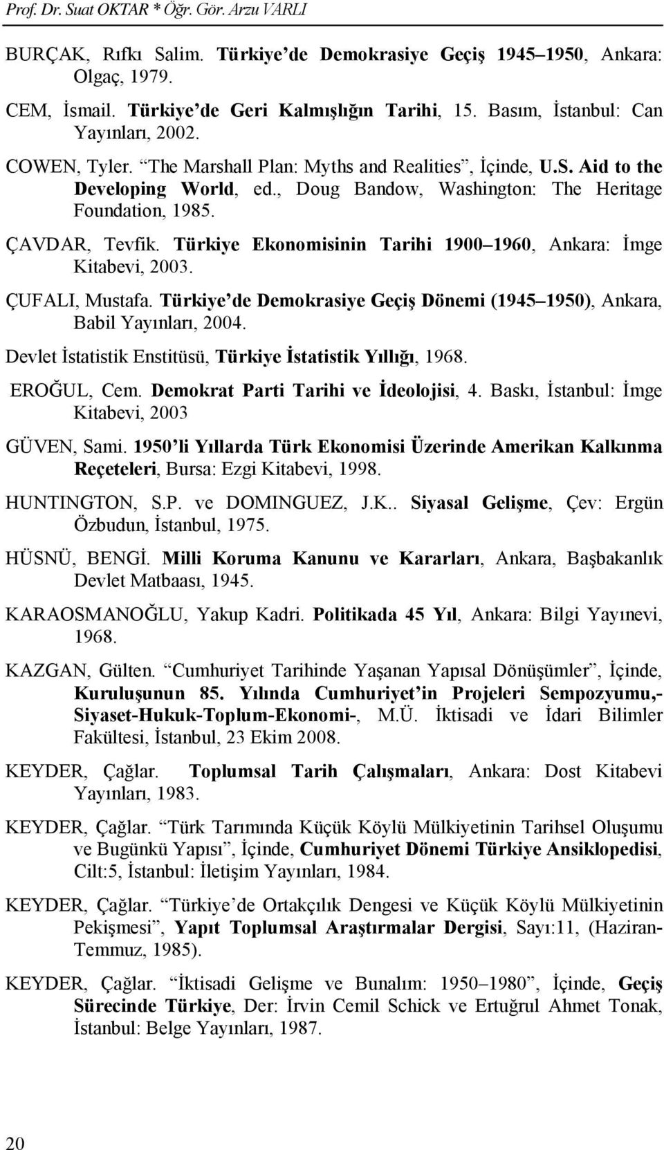 ÇAVDAR, Tevfik. Türkiye Ekonomisinin Tarihi 1900 1960, Ankara: İmge Kitabevi, 2003. ÇUFALI, Mustafa. Türkiye de Demokrasiye Geçiş Dönemi (1945 1950), Ankara, Babil Yayınları, 2004.