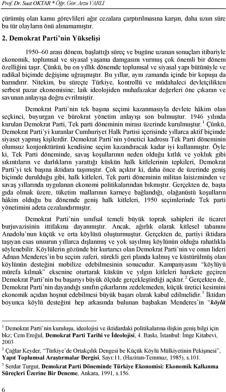 Çünkü, bu on yıllık dönemde toplumsal ve siyasal yapı bütünüyle ve radikal biçimde değişime uğraşmıştır. Bu yıllar, aynı zamanda içinde bir kopuşu da barındırır.