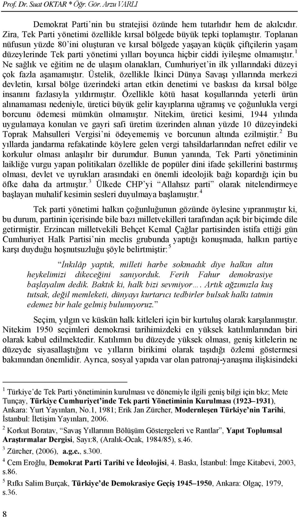 1 Ne sağlık ve eğitim ne de ulaşım olanakları, Cumhuriyet in ilk yıllarındaki düzeyi çok fazla aşamamıştır.