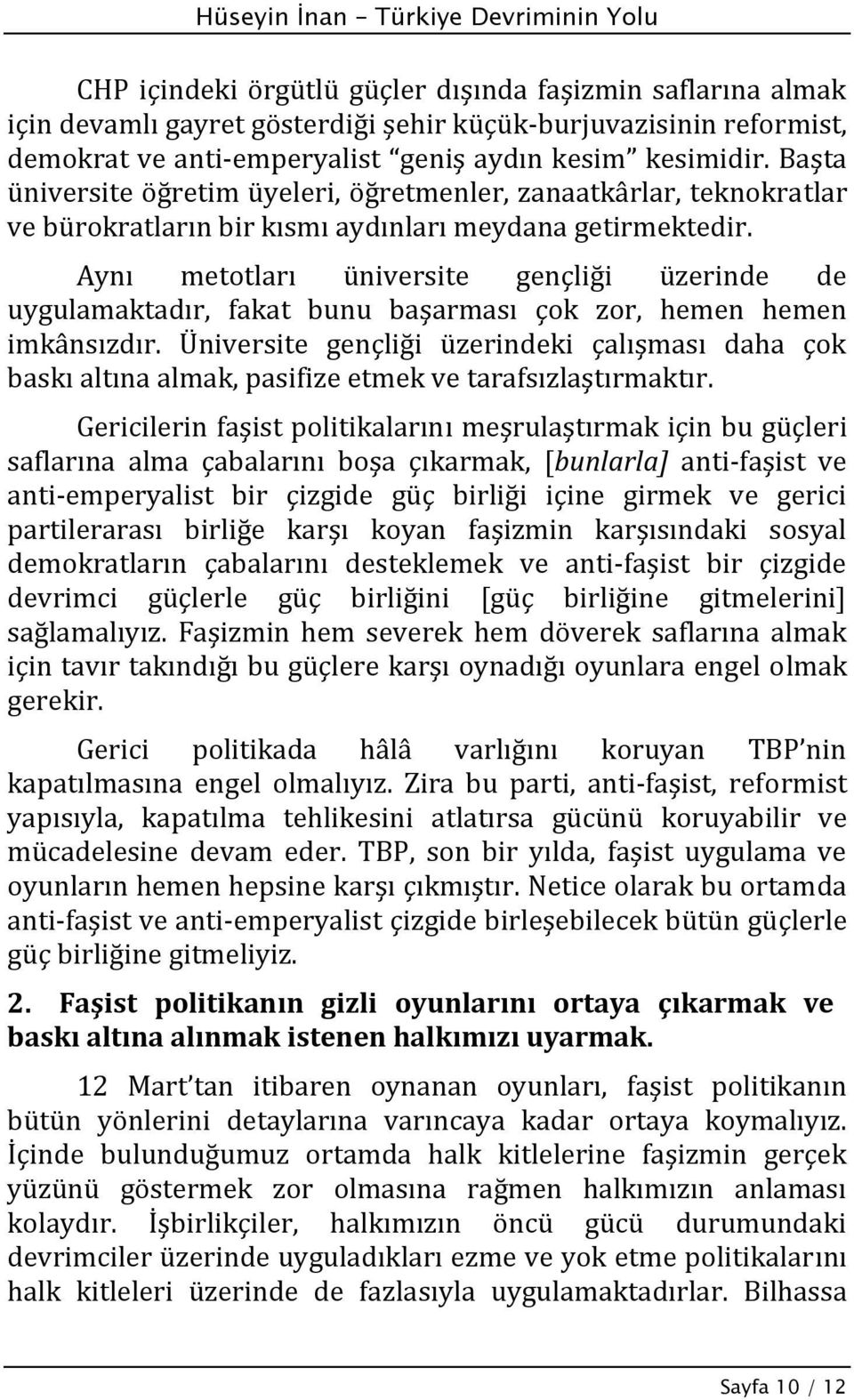 Aynı metotları üniversite gençliği üzerinde de uygulamaktadır, fakat bunu başarması çok zor, hemen hemen imkânsızdır.