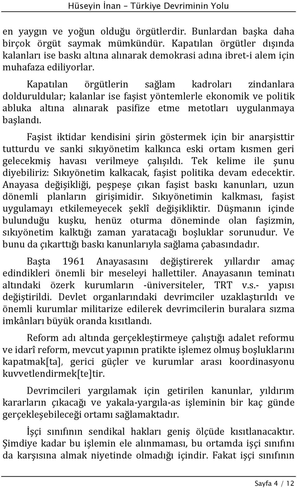 Kapatılan örgütlerin sağlam kadroları zindanlara dolduruldular; kalanlar ise faşist yöntemlerle ekonomik ve politik abluka altına alınarak pasifize etme metotları uygulanmaya başlandı.