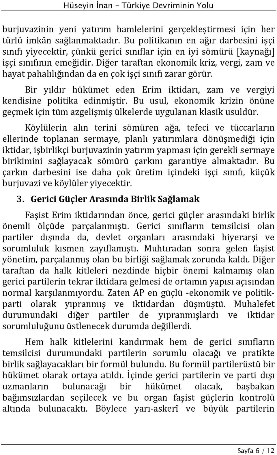 Diğer taraftan ekonomik kriz, vergi, zam ve hayat pahalılığından da en çok işçi sınıfı zarar görür. Bir yıldır hükümet eden Erim iktidarı, zam ve vergiyi kendisine politika edinmiştir.