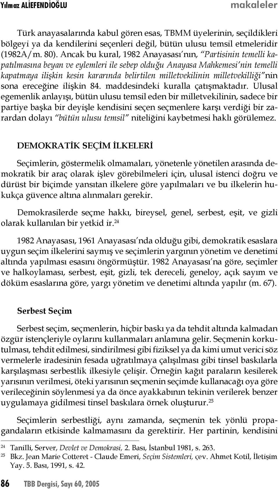 milletvekilliği nin sona ereceğine ilişkin 84. maddesindeki kuralla çatışmaktadır.