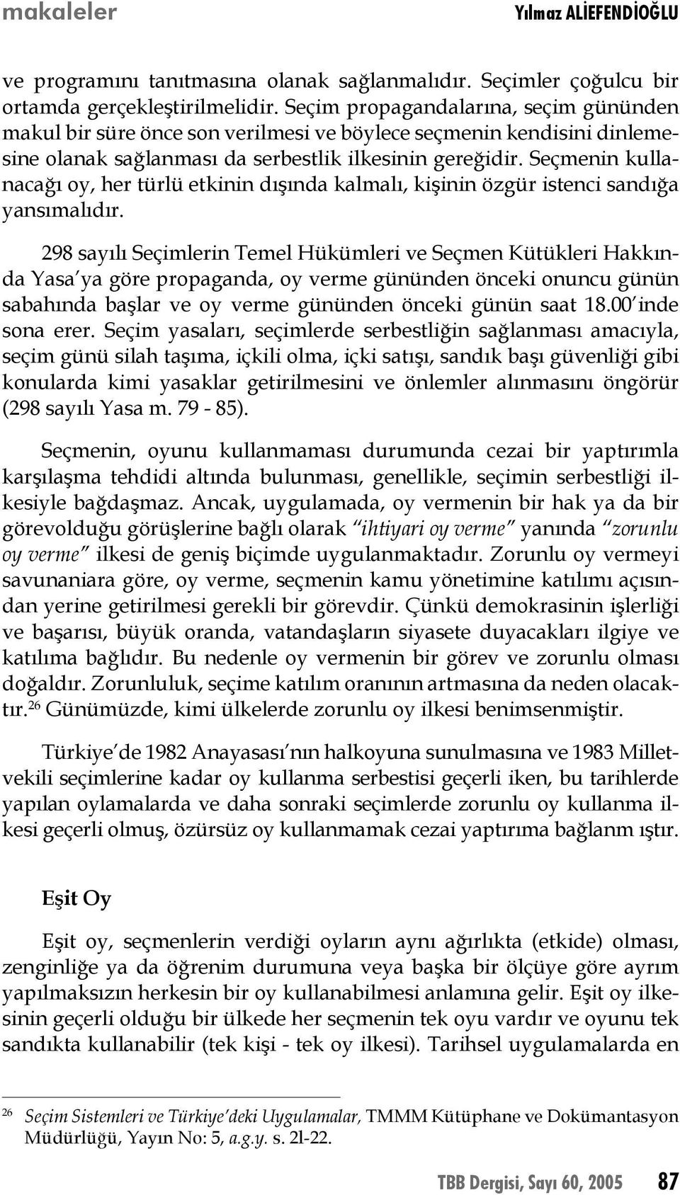 Seçmenin kullanacağı oy, her türlü etkinin dışında kalmalı, kişinin özgür istenci sandığa yansımalıdır.