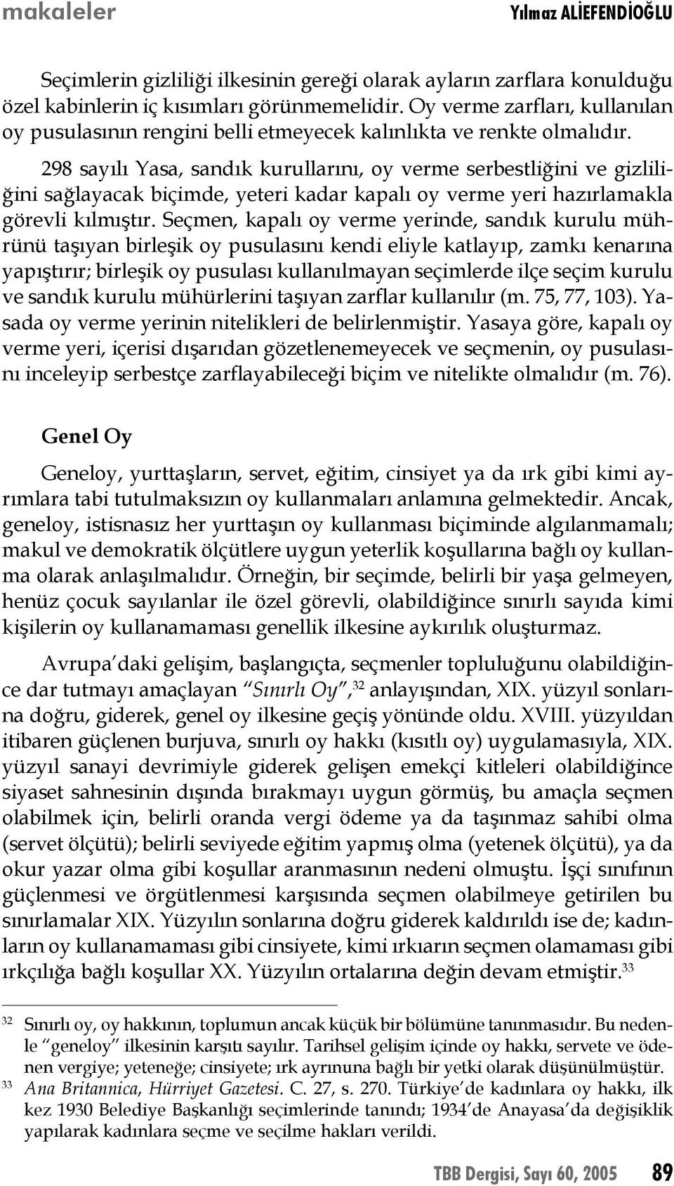 298 sayılı Yasa, sandık kurullarını, oy verme serbestliğini ve gizliliğini sağlayacak biçimde, yeteri kadar kapalı oy verme yeri hazırlamakla görevli kılmıştır.