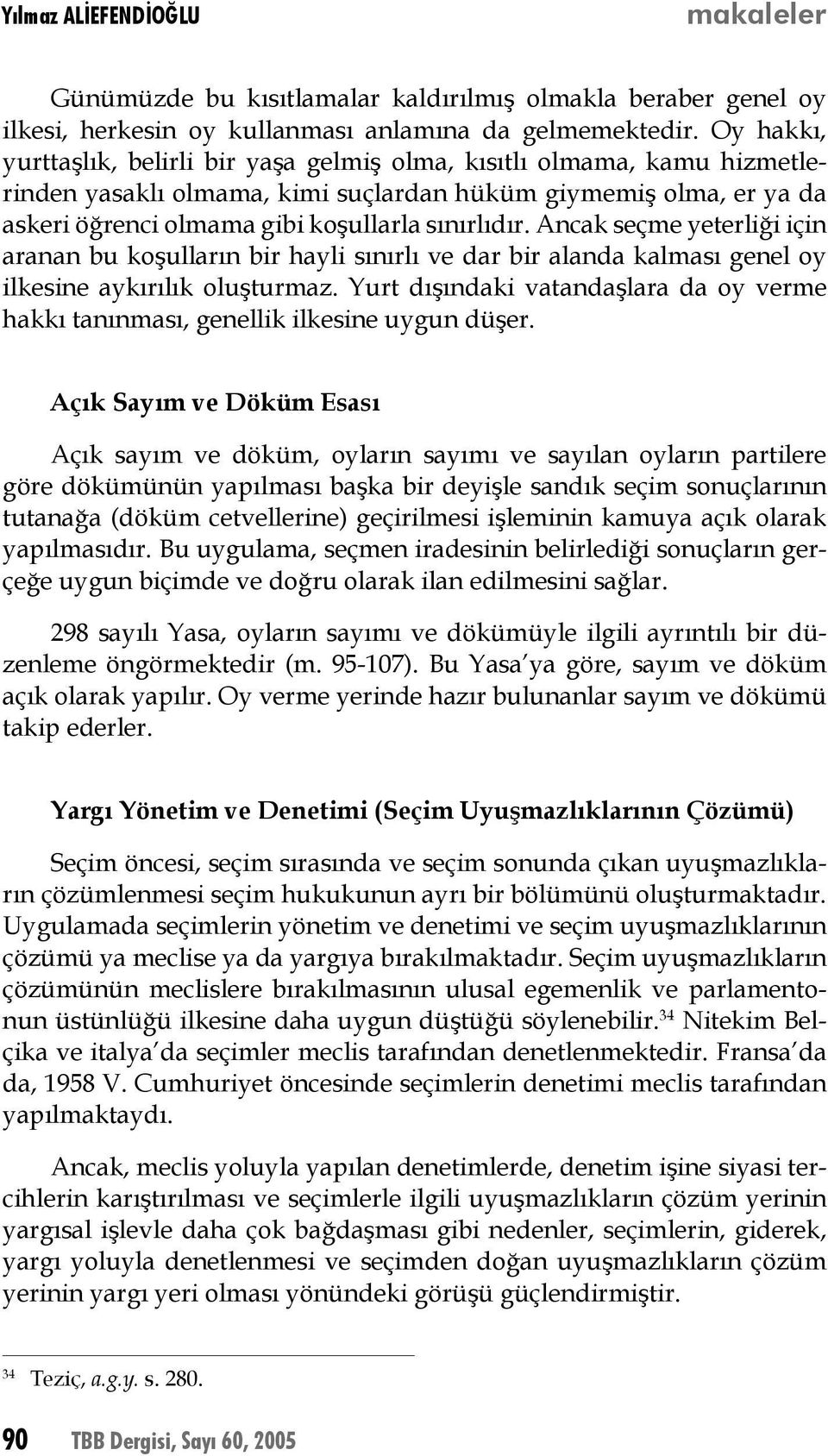 Ancak seçme yeterliği için aranan bu koşulların bir hayli sınırlı ve dar bir alanda kalması genel oy ilkesine aykırılık oluşturmaz.