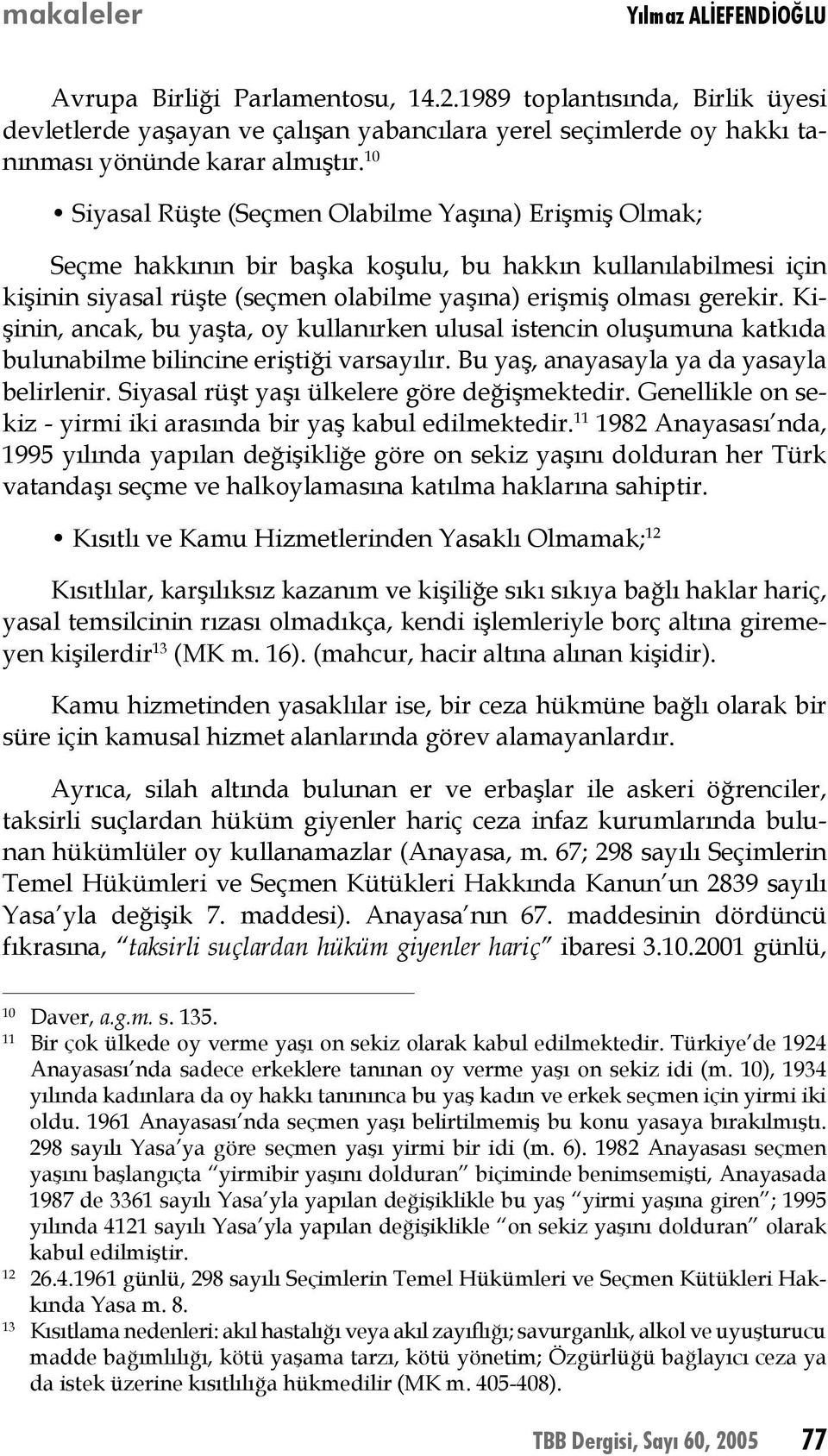 Kişinin, ancak, bu yaşta, oy kullanırken ulusal istencin oluşumuna katkıda bulunabilme bilincine eriştiği varsayılır. Bu yaş, anayasayla ya da yasayla belirlenir.