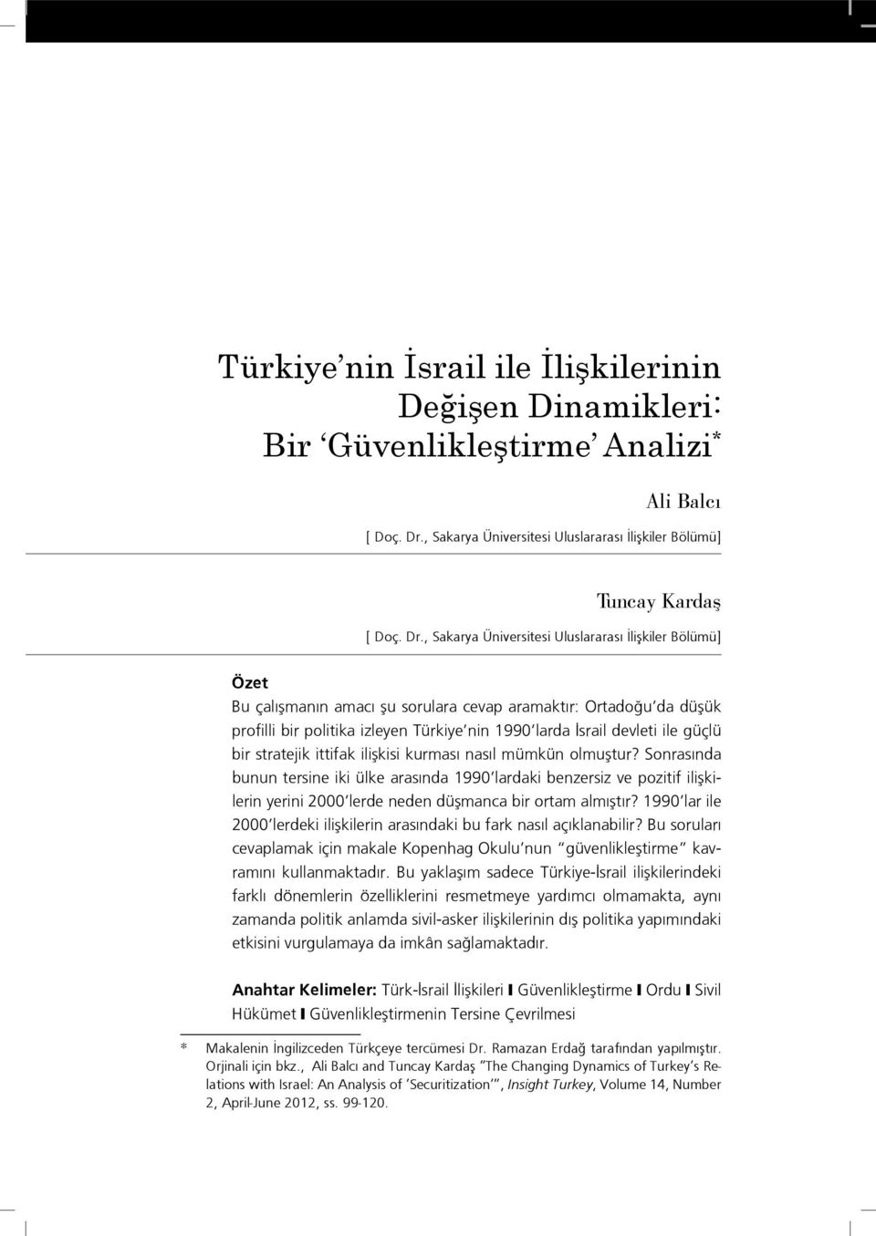 , Sakarya Üniversitesi Uluslararası İlişkiler Bölümü] Özet Bu çalışmanın amacı şu sorulara cevap aramaktır: Ortadoğu da düşük profilli bir politika izleyen Türkiye nin 1990 larda İsrail devleti ile