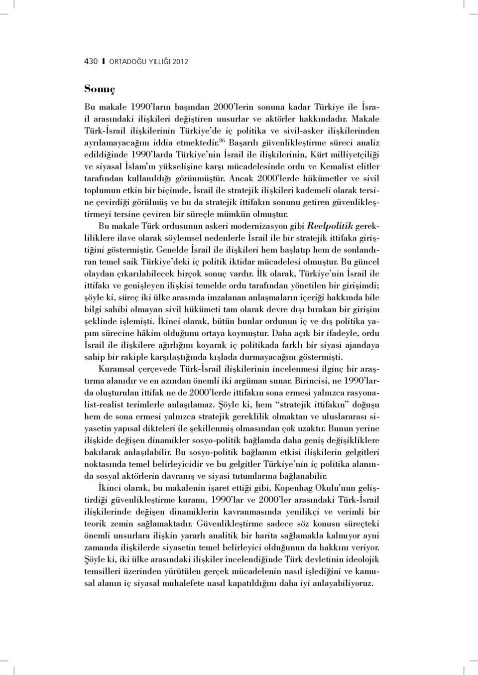 86 Başarılı güvenlikleştirme süreci analiz edildiğinde 1990 larda Türkiye nin İsrail ile ilişkilerinin, Kürt milliyetçiliği ve siyasal İslam ın yükselişine karşı mücadelesinde ordu ve Kemalist