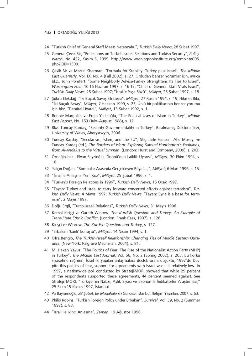 26 Çevik Bir ve Martin Sherman, Formula for Stability: Turkey plus Israel, The Middle East Quarterly, Vol. IX, No. 4 (Fall 2002), s. 27. Ordudan benzer yorumlar için, ayrıca bkz.