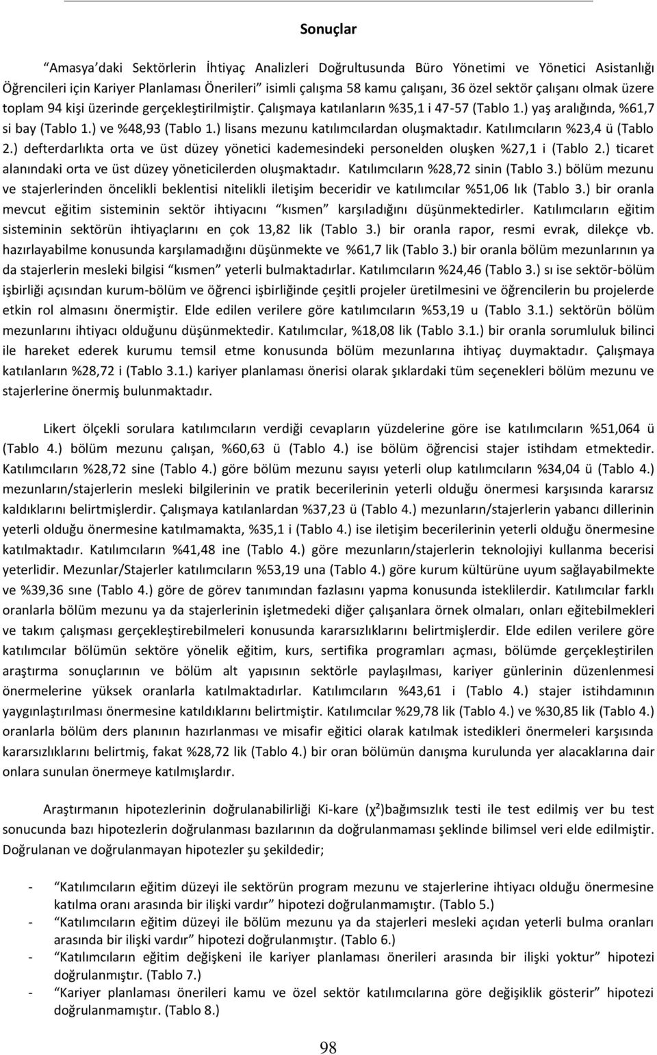 ) lisans mezunu katılımcılardan oluşmaktadır. Katılımcıların %23,4 ü (Tablo 2.) defterdarlıkta orta ve üst düzey yönetici kademesindeki personelden oluşken %27,1 i (Tablo 2.