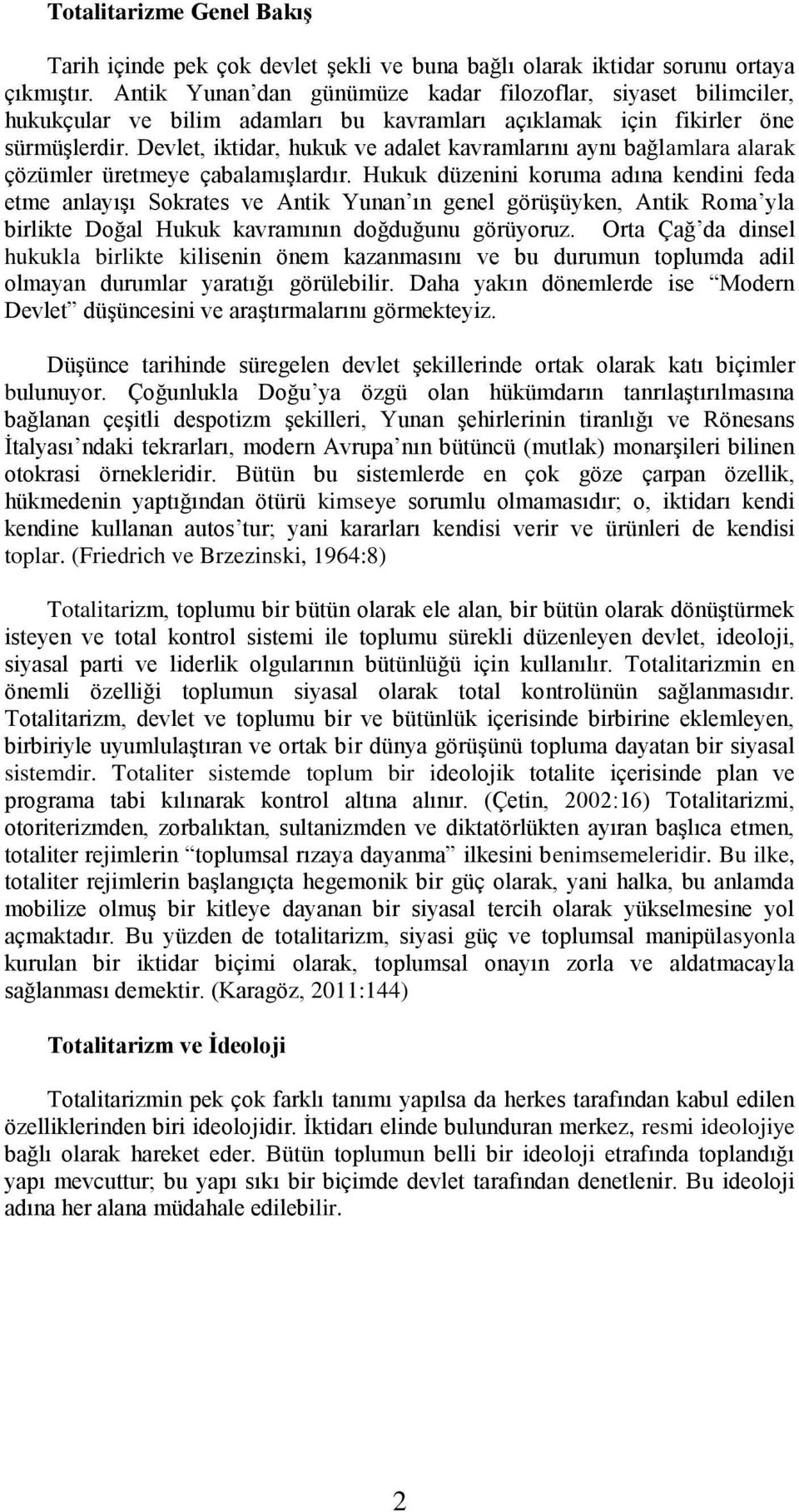 Devlet, iktidar, hukuk ve adalet kavramlarını aynı bağlamlara alarak çözümler üretmeye çabalamışlardır.