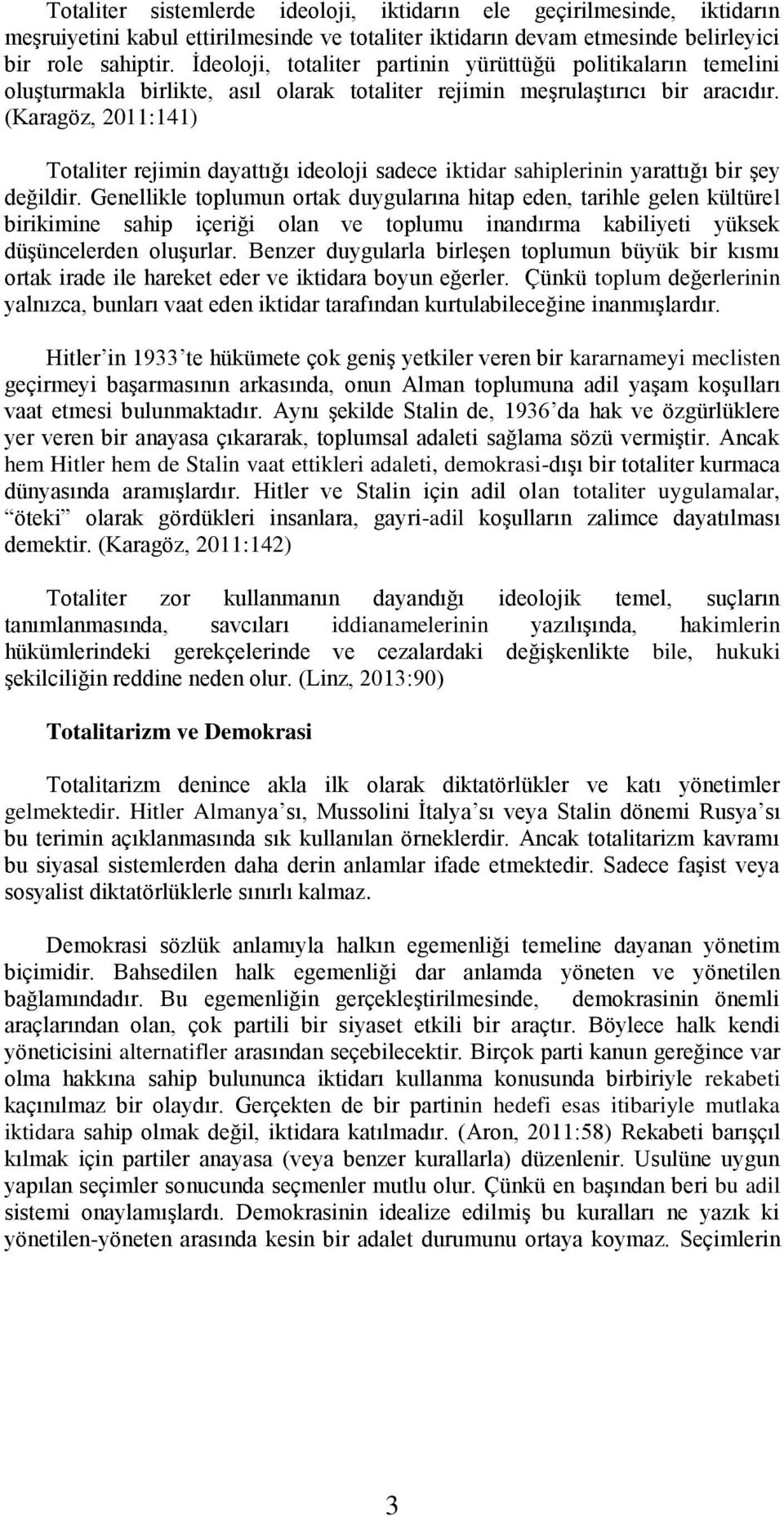 (Karagöz, 2011:141) Totaliter rejimin dayattığı ideoloji sadece iktidar sahiplerinin yarattığı bir şey değildir.