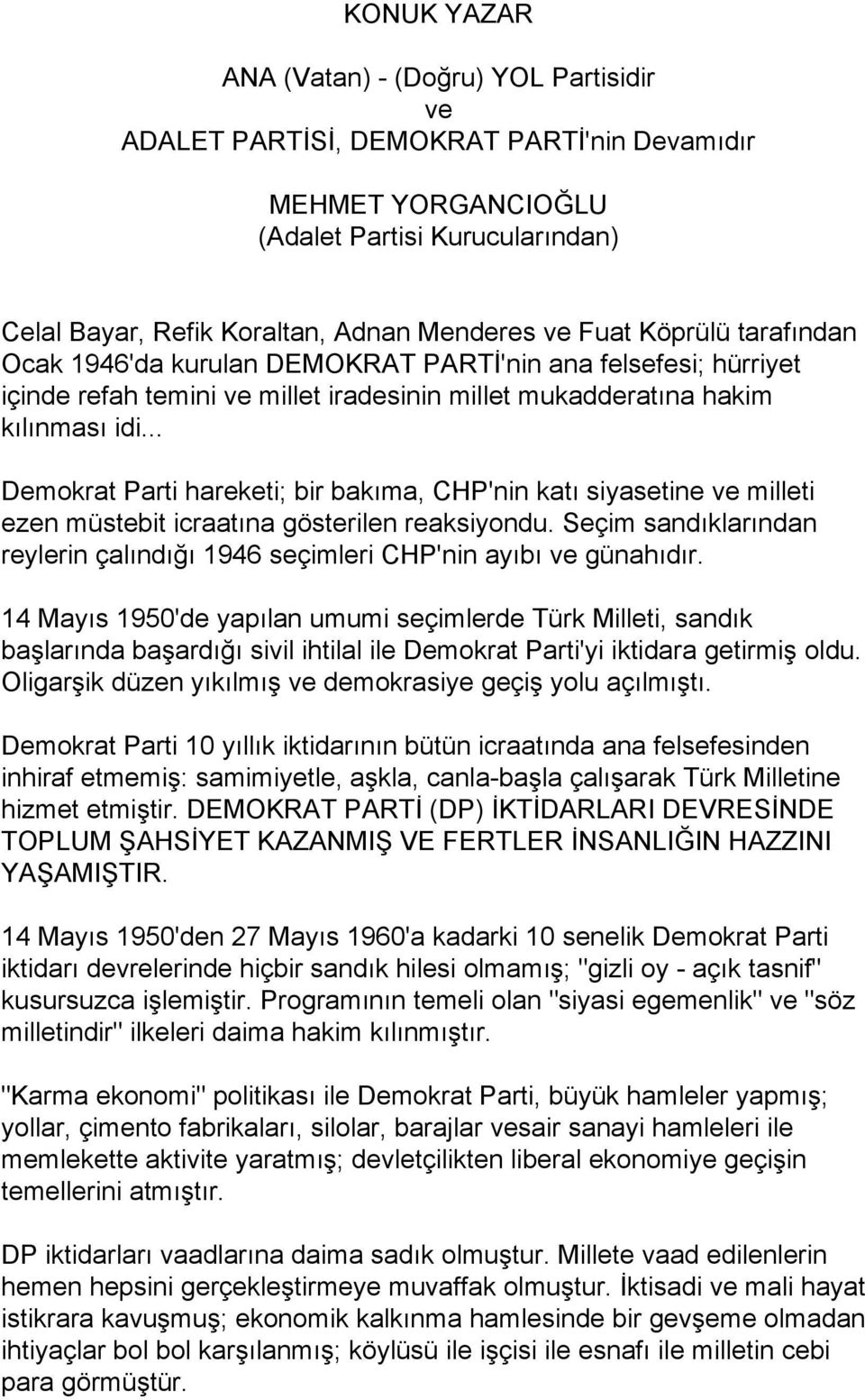 .. Demokrat Parti hareketi; bir bakıma, CHP'nin katı siyasetine ve milleti ezen müstebit icraatına gösterilen reaksiyondu.