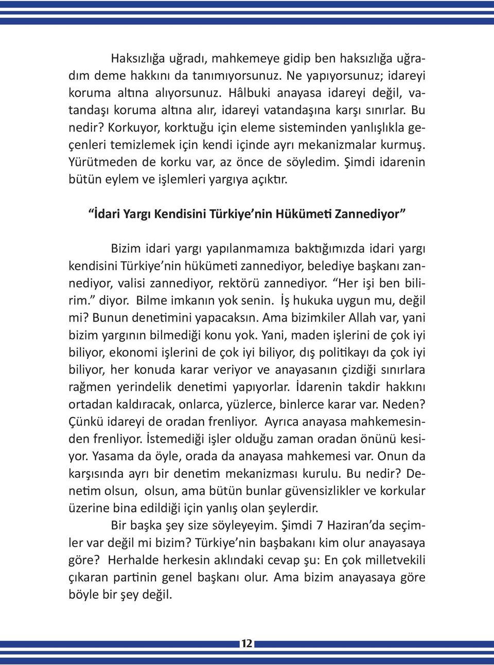 Korkuyor, korktuğu için eleme sisteminden yanlışlıkla geçenleri temizlemek için kendi içinde ayrı mekanizmalar kurmuş. Yürütmeden de korku var, az önce de söyledim.