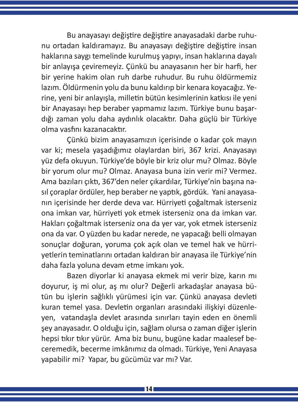 Çünkü bu anayasanın her bir harfi, her bir yerine hakim olan ruh darbe ruhudur. Bu ruhu öldürmemiz lazım. Öldürmenin yolu da bunu kaldırıp bir kenara koyacağız.