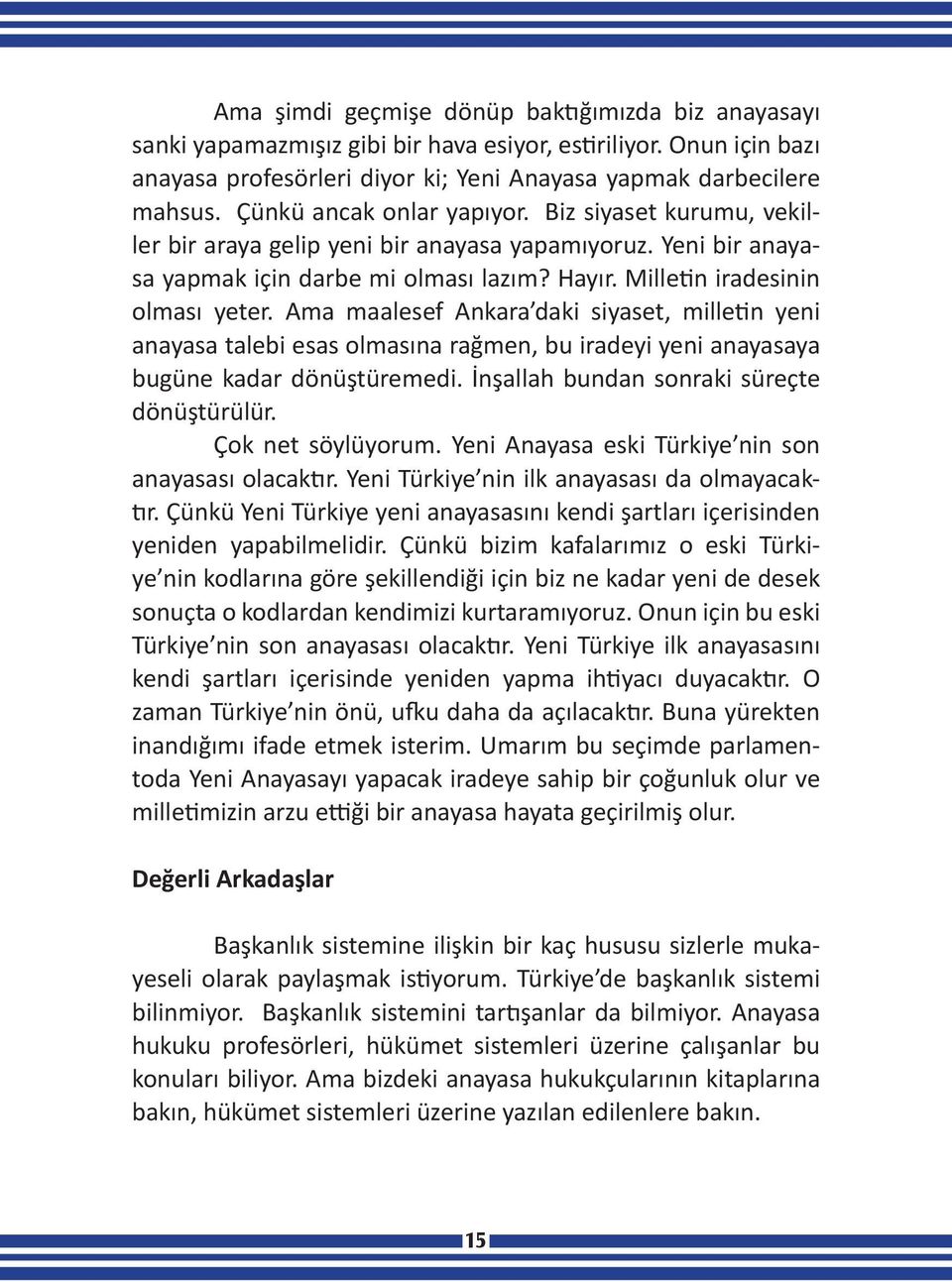 Ama maalesef Ankara daki siyaset, milletin yeni anayasa talebi esas olmasına rağmen, bu iradeyi yeni anayasaya bugüne kadar dönüştüremedi. İnşallah bundan sonraki süreçte dönüştürülür.