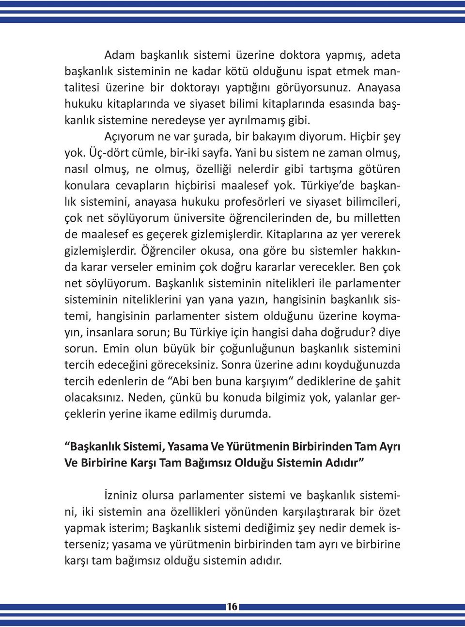 Üç-dört cümle, bir-iki sayfa. Yani bu sistem ne zaman olmuş, nasıl olmuş, ne olmuş, özelliği nelerdir gibi tartışma götüren konulara cevapların hiçbirisi maalesef yok.