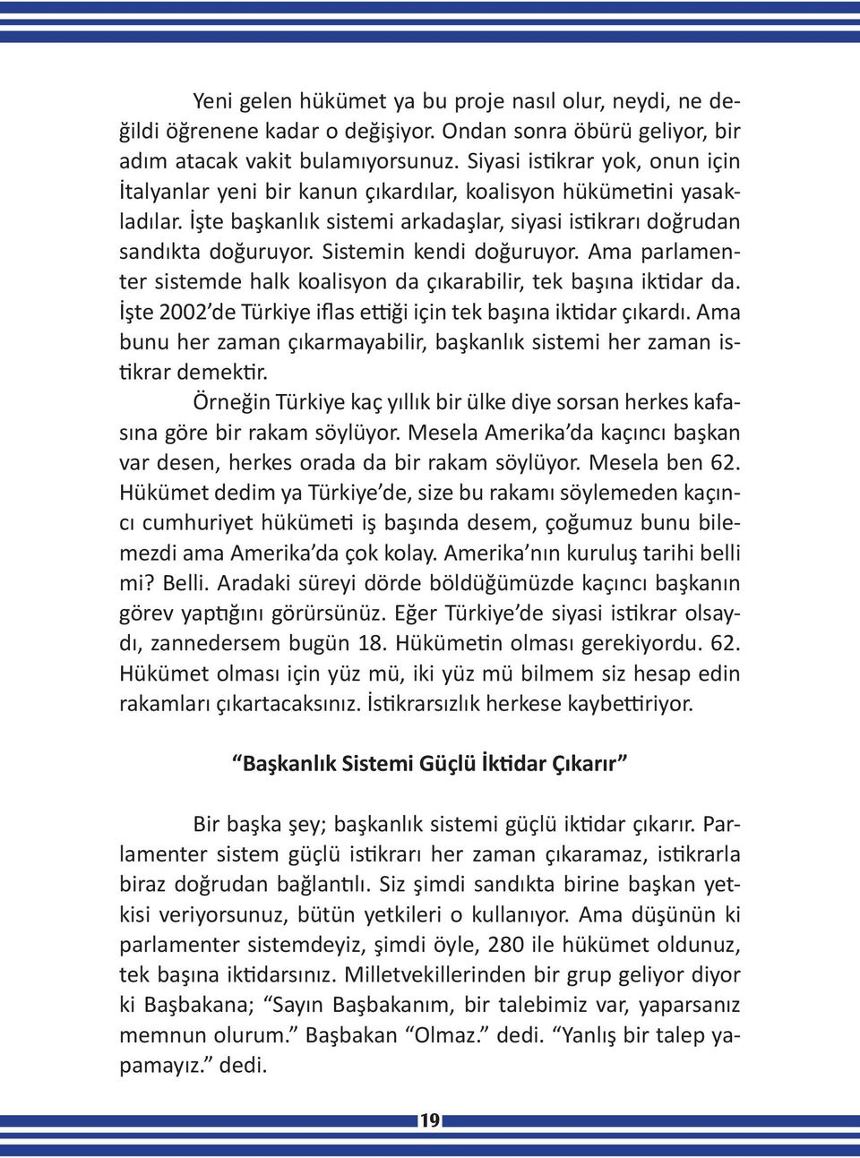 Sistemin kendi doğuruyor. Ama parlamenter sistemde halk koalisyon da çıkarabilir, tek başına iktidar da. İşte 2002 de Türkiye iflas ettiği için tek başına iktidar çıkardı.