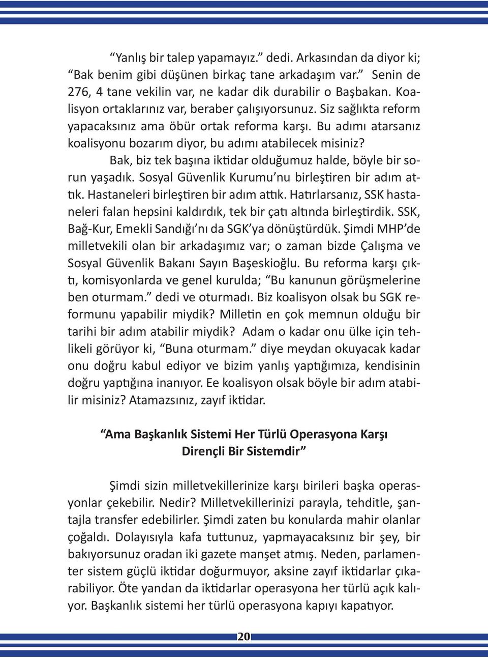 Bak, biz tek başına iktidar olduğumuz halde, böyle bir sorun yaşadık. Sosyal Güvenlik Kurumu nu birleştiren bir adım attık. Hastaneleri birleştiren bir adım attık.