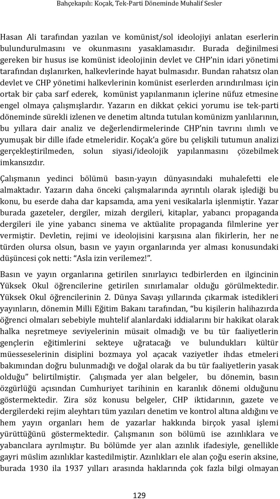 Bundan rahatsız olan devlet ve C(P yönetimi halkevlerinin kom nist eserlerden arındırılması için ortak bir çaba sarf ederek, kom nist yapılanmanın içlerine n fuz etmesine engel olmaya çalışmışlardır.